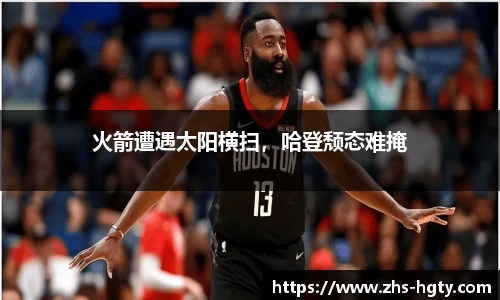 火箭遭遇太阳横扫，哈登颓态难掩