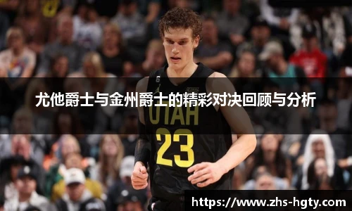 尤他爵士与金州爵士的精彩对决回顾与分析