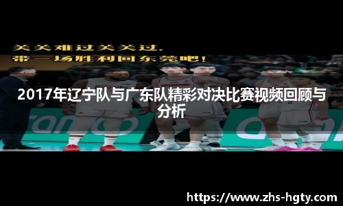 2017年辽宁队与广东队精彩对决比赛视频回顾与分析